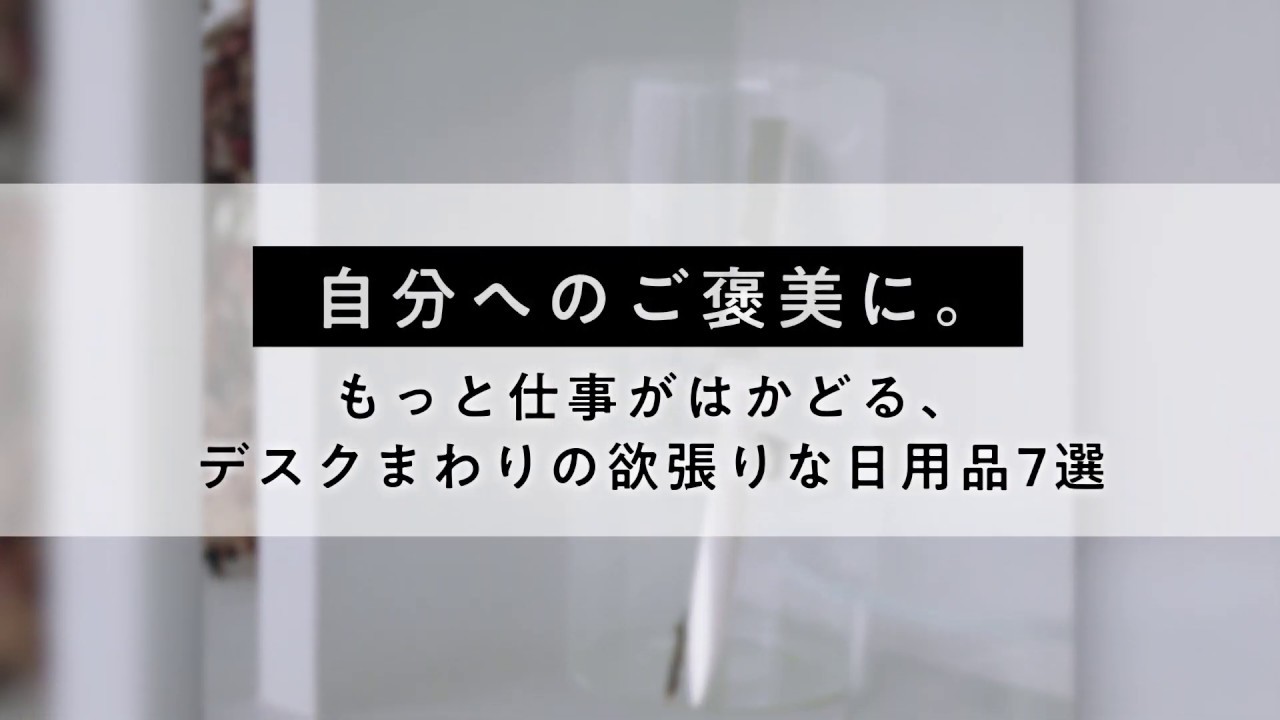 自分へのご褒美に もっと仕事がはかどる デスクまわりの欲張りな日用品7選 Youtube