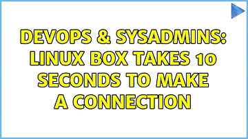 DevOps & SysAdmins: Linux box takes 10 seconds to make a connection (2 Solutions!!)