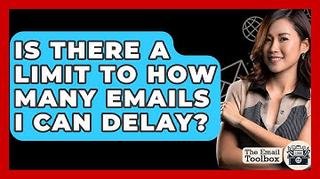 Is There A Limit To How Many Emails I Can Delay? - TheEmailToolbox.com