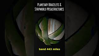 Planetary Bracelets &amp; Stripworld Megastructures