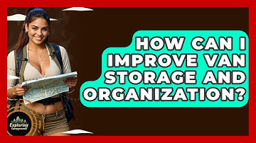 How Can I Improve Van Storage And Organization? - Exploring Campgrounds