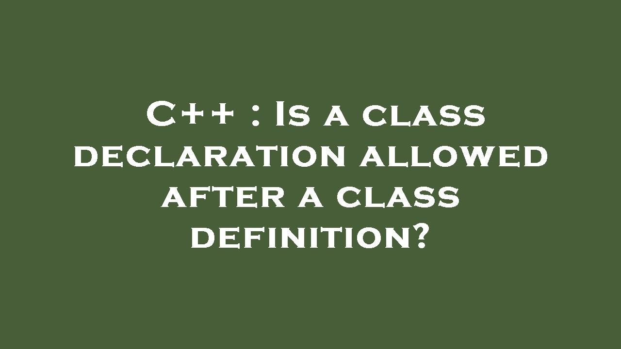 C++ : Is a class declaration allowed after a class definition? - YouTube