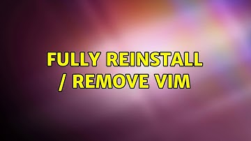 Fully reinstall / remove VIM