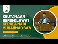 Keutamaan Bersholawat Kepada Nabi Muhammad SAW -  Ustadz Hasan Yazid, M.Pd