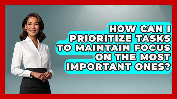 How Can I Prioritize Tasks to Maintain Focus on the Most Important Ones? | The Time Management Pro