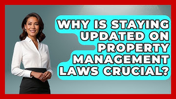 Why Is Staying Updated On Property Management Laws Crucial? - Mastering Property Management