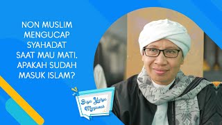 Non Muslim Mengucap Syahadat Saat Mau Mati, Apakah Sudah Masuk Islam ? - Buya Yahya Menjawab