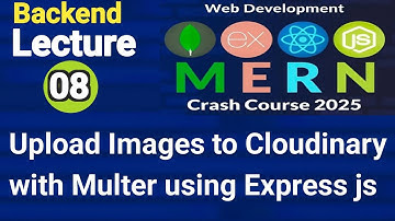 Lecture 08 : How to Upload Images to Cloudinary with Multer and Express.js