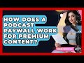 How Does A Podcast Paywall Work For Premium Content? - Modern Podcaster Hub