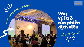 Tiếng Anh ngày càng phổ biến vậy vai trò của phiên dịch viên như thế nào? | Phien Dich Vien by AKT