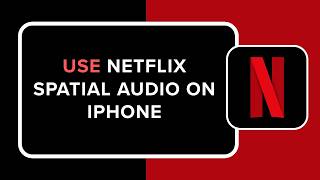 How to Use Netflix Spatial Audio on iPhone