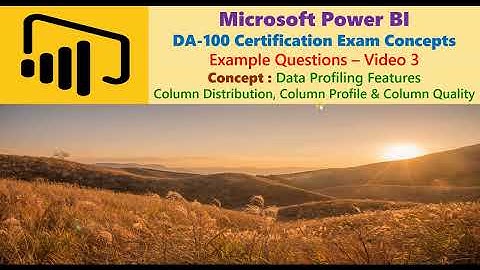 Power BI : PL-300 Certification : V 3 : Data Profiling : Column Distribution,  Profile &  Quality