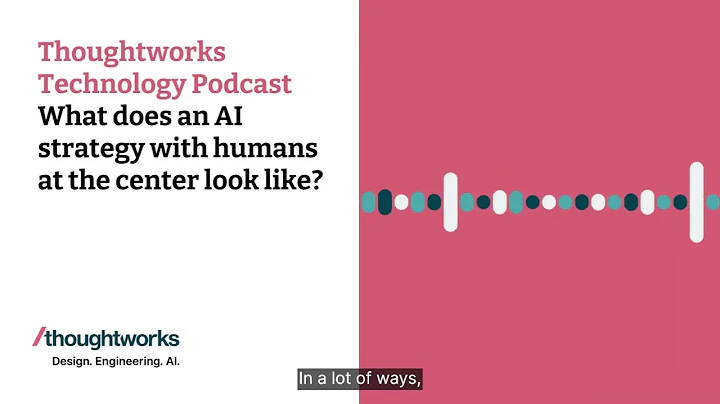 What does an AI strategy with humans at the center look like? — Thoughtworks Technology Podcast