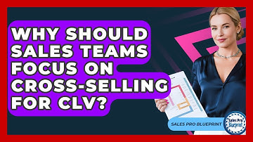 Why Should Sales Teams Focus On Cross-selling For CLV? - Sales Pro Blueprint