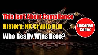 Decoded Codex · History (38): Hong Kong's Crypto Regulation | Why Global Capital Di | The Real Game