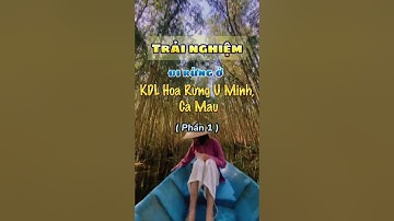 TRẢI NGHIỆM ĐI RỪNG TẠI KDL HOA RỪNG U MINH - CÀ MAU