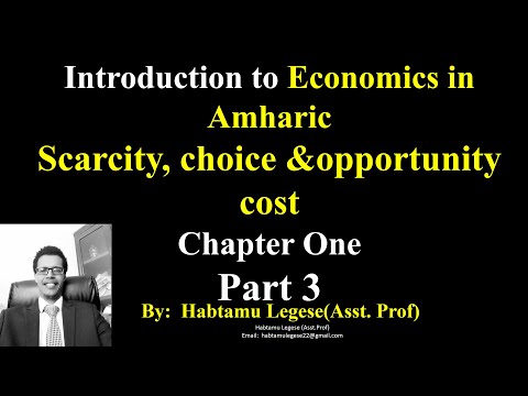 Introduction to Economics in Amharic Chapter One Part Three Scarcity, choice, & opportunity cost