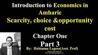 Introduction to Economics in Amharic Chapter One Part Three  Scarcity, choice, & opportunity cost