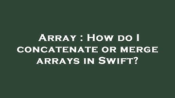 Array : How do I concatenate or merge arrays in Swift?