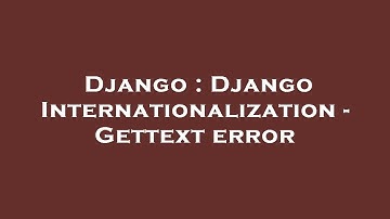 Django : Django Internationalization - Gettext error