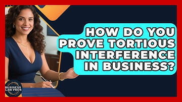 How Do You Prove Tortious Interference In Business? - Business Law Pros