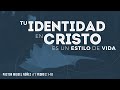 Tu identidad en Cristo es un estilo de vida - Pastor Miguel Núñez (La IBI)