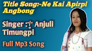 Ne Kai Apirbi angbong Best Karbi Mp3 Song.. Anjuli Timungpi
