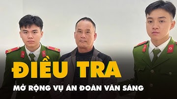 Bộ Công an chỉ đạo điều tra mở rộng vụ án Đoàn Văn Sáng