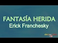 Fantasia herida - Erick Franchesky+Letra
