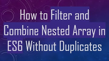 How to Filter and Combine Nested Array in ES6 Without Duplicates
