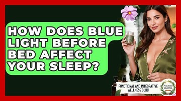 How Does Blue Light Before Bed Affect Your Sleep? - Functional and Integrative Wellness Guru