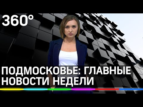 Главные новости Подмосковья за неделю 1.08.2020