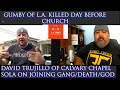 GUMBY OF L.A. K*LLED DAY BEFORE CHURCH. DAVID TRUJILLO OF CALVARY CHAPEL SOLA TALKS GANGS,LIFE&amp;DEATH