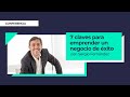 7 claves para emprender un negocio de éxito ⎮Sergio Fernández, Máster de Emprendedores