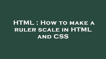 HTML : How to make a ruler scale in HTML and CSS