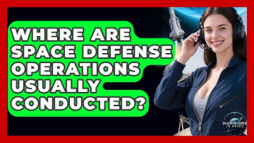 Where Are Space Defense Operations Usually Conducted? - Warriors In Space
