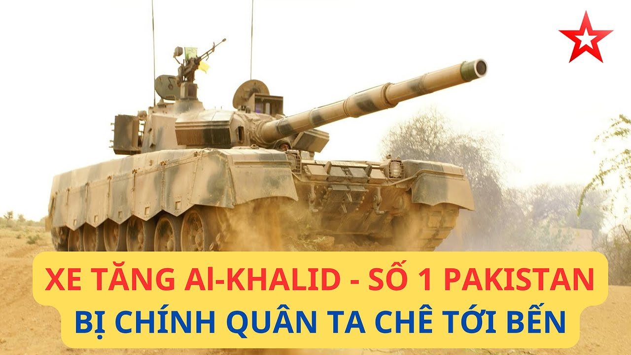 Xe tăng Al-Khalid - Số 1 Pakistan, nhưng bị chính tướng quân ta chê tới bến