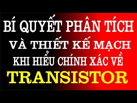 HIỂU CHÍNH XÁC VỀ TRASISTOR, LÀ CƠ SỞ ĐỂ PHÂN TÍCH VÀ THIẾT KẾ MẠCH ĐIỆN