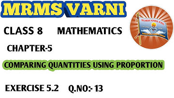 MRMS VARNI DC: Grade- 8, Sub:Maths, Ch:5, Topic: Comparing quantities using proportion, Ex-5.2, Q-13