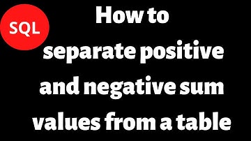 How to separate positive and negative sum values from a table in SQL?