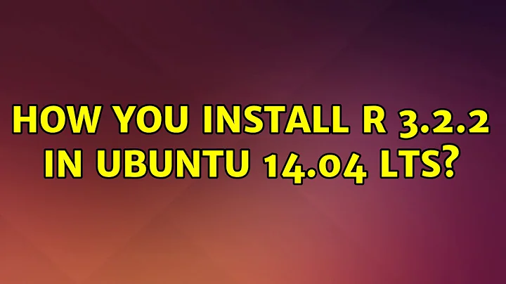 Ubuntu: How you install R 3.2.2 in Ubuntu 14.04 LTS? (2 Solutions!!)