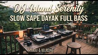 DJ Island Serenity | DJ Slow Sape Dayak Full Bass Syahdu Relaxing | DJ Tiktok Terbaru