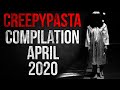 CREEPYPASTA COMPILATION - APRIL 2020