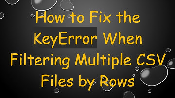 How to Fix the KeyError When Filtering Multiple CSV Files by Rows