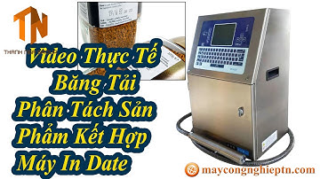 Video Thực Tế Băng Tải Phân Tách Sản Phẩm Kết Hợp Máy In Date
