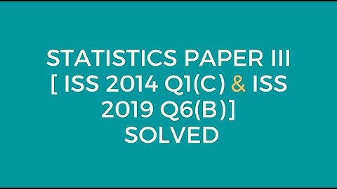 Indian Statistical Service: Statistics Paper III [ISS-2014 Q1(C) & ISS-2019 Q6(B)] Solved (SRS)