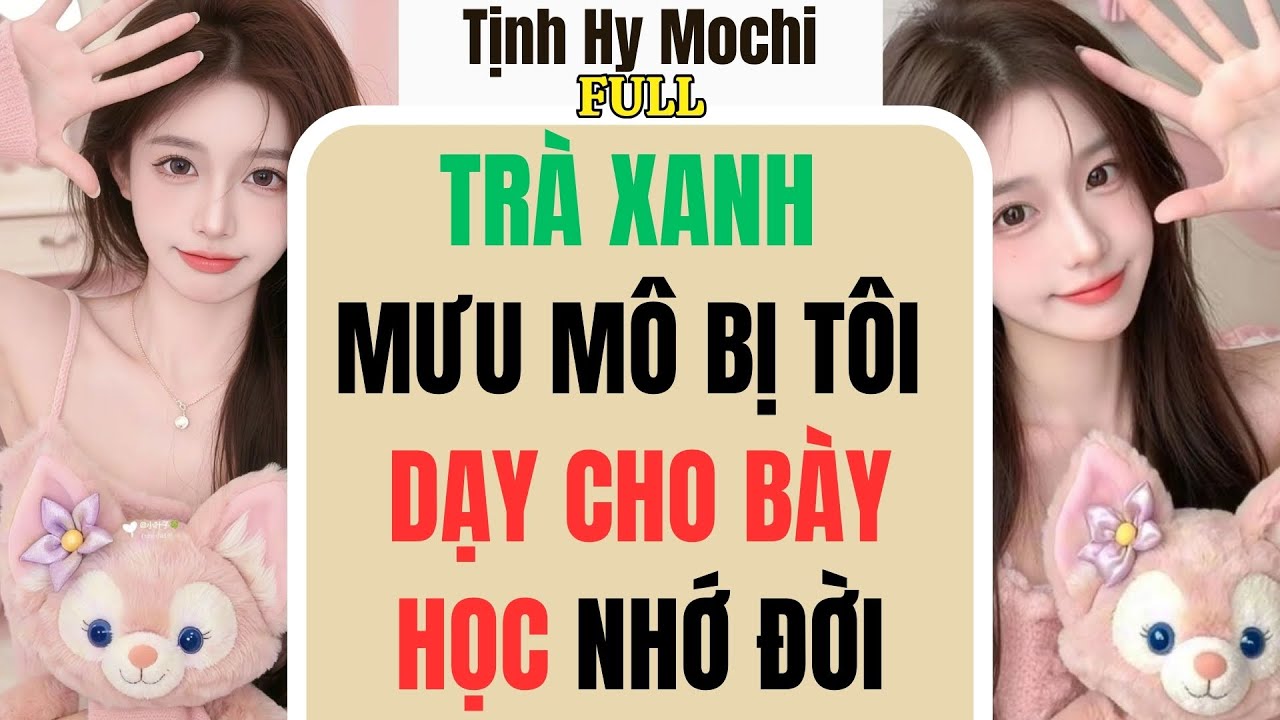 [ Truyện audio ] [ FULL ] - TRÀ XANH MƯU MÔ BỊ TÔI DẠY CHO BÀY HỌC NHỚ ĐỜI - Tịnh Hy Mochi