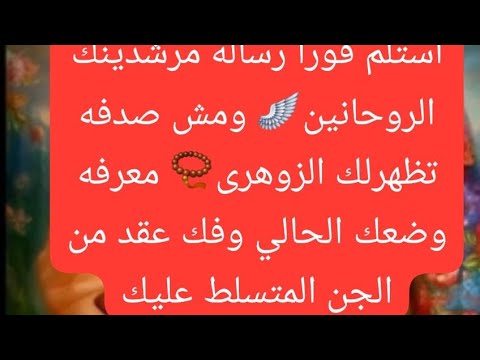 استلم فورارساله مرشدينك الروحانين ومش صدفه تظهرلك الزوهرى معرفه وضعك الحالي وفك عقد من الجن المتس