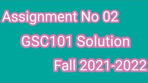 Gsc101 Assignment No 2 Solution 2022| gsc101 Assignment No 2| GSC101 assignment 2 Solution 2021