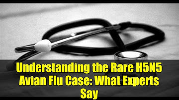 Understanding the Rare H5N5 Avian Flu Case: What Experts Say